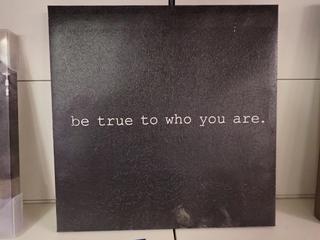 "be true to who you are." Print. 18 In. x 18 In.